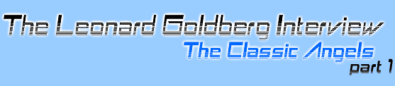 The Leonard Goldberg Interview - The Classic Angels part 1